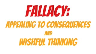 Wishful thinking \u0026 Appealing to consequences | Logical fallacies