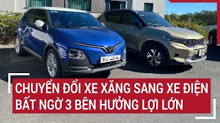 Chuyển đổi xe xăng sang xe điện: Bất ngờ 3 bên hưởng lợi lớn | Vấn đề hôm nay