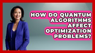 How Do Quantum Algorithms Affect Optimization Problems? - Quantum Tech Explained