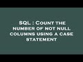 SQL : Count the number of not null columns using a case statement