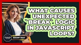 What Causes Unexpected `break` Logic In JavaScript Loops? - JavaScript Toolkit