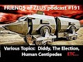 VARIOUS TOPICS:  Diddy, The Election & Human Centipedes   ETC...  -  Friends of Zeus podcast #191