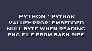 PYTHON : Python ValueError: embedded null byte when reading png file from bash pipe