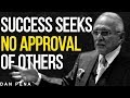 SUCCESS SEEKS NO APPROVAL | DAN PENA | MOTIVATION | WingsLikeEagles