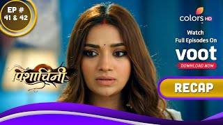 Pishachini | पिशाचिनी | Ep. 41 \u0026 42 | Recap