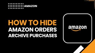 How to Hide Amazon Orders in 2026 | Archive Your Amazon Purchases