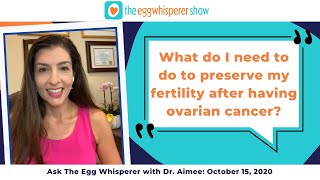 Ask The Egg Whisperer with Dr. Aimee from 10/15/20 (Preserving fertility after ovarian cancer)