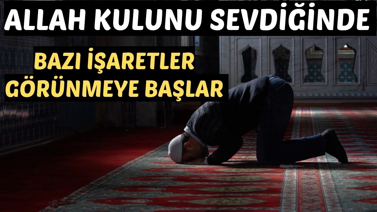 ALLAH KULUNU SEVDİĞİNDE BAZI İŞARETLER GÖRÜNMEYE BAŞLAR - ALLAH KULUNU ...