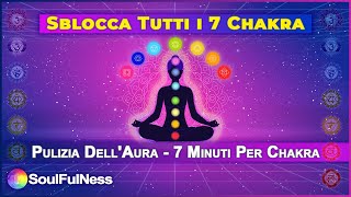 Sblocca Tutti i 7 Chakra - 7 minuti Per Chakra - Pulizia Dell'Aura