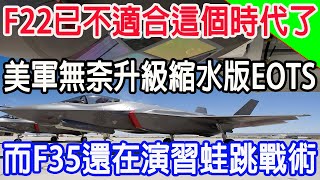 F22已不適合這個時代了，美軍無奈升級縮水版EOTS，而F35還在演習蛙跳戰術