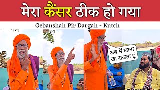 Gebanshah Pir Dargah Kutch Gujarat | मेरा कैंसर ठीक हो गया | Hindu Sant Baba Ka Cancer Thik Ho Gaya