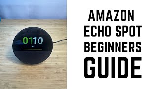 Amazon Echo Spot - Complete Beginners Guide