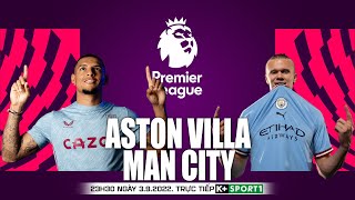 NGOẠI HẠNG ANH | Aston Villa vs Man City (23h30 ngày 3/9) trực tiếp K+SPORTS 1. NHẬN ĐỊNH BÓNG ĐÁ