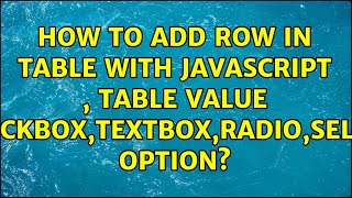 How to add row in table with Javascript , table value checkbox,textbox,radio,select option?