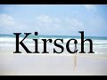 How To Pronounce Kirsch🌈🌈🌈🌈🌈🌈Pronunciation Of Kirsch