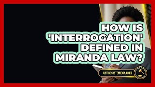 How Is 'interrogation' Defined In Miranda Law? - Justice System Explained