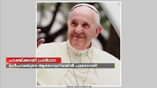 ഫ്രാൻസിസ് മാർപാപ്പയുടെ ആരോഗ്യനിലയിൽ നേരിയ പുരോഗതി, ചികിത്സയോട് പ്രതികരിക്കുന്നു