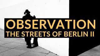 The importance of observation and the latest footage from the streets of Berlin