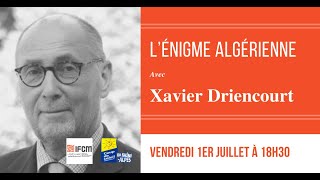Conférence – « L’énigme Algérienne » de Xavier Driencourt (1er juillet 2022)