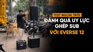 Test Uy Lực Loa Di Động EV EVERSE 12 Với Sub ELX200 12SP Khi Chơi Ngoài Trời !