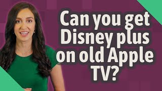 Can you get Disney plus on old Apple TV?