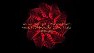 Exclusive Label Night By Pannonia Records - mixed by DJ Gepoc Part 2 Tech Music 01.08.2024