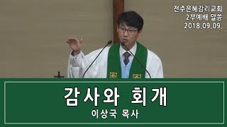 전주은혜감리교회 주일 2부예배 말씀 - 감사와 회개 | 담임목사 이상국 18.09.09.