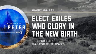 Elect Exiles Who Glory in the New Birth | Phil Ward