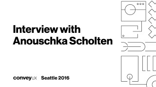 Interview with Anouschka Scholten for ConveyUX 2016 in Seattle