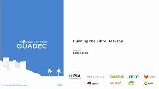 GUADEC 2018 - Louisa Bisio - Building the Libre Desktop