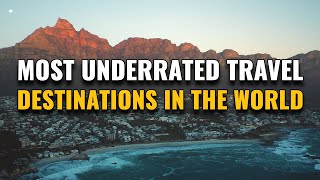 14 Most Underrated Travel Destinations in the World