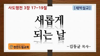 210415 새벽설교 - 새롭게 되는 날 (행3;17-19)