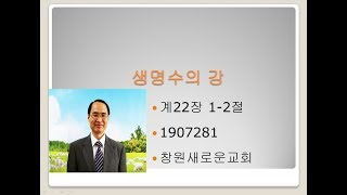 윤동열 목사.  창원새로운교회.  1907281.  생명수의 강.  계22장 1-2절.