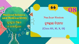 ନ୍ୟୁକ୍ଲୀୟ ବିଜ୍ଞାନ ଓ ତେଜସ୍କ୍ରିୟତା- ଭିଡିଓ 8:  Nuclear Fission (ନ୍ୟୁକ୍ଲୀୟ ବିଘଟନ)