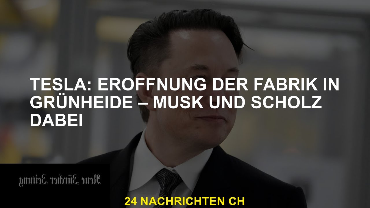 Tesla: Eröffnung Einer Fabrik In Grünheide – Wo Musk Und Scholz Sind ...