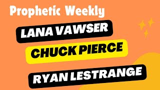 Prophetic Weekly - Lana Vawser, Chuck Pierce \u0026 Ryan LeStrange