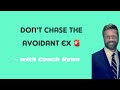 Don’t CHASE the avoidant ex!