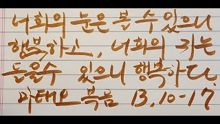 [캘리그래피] 성경:  너희의   눈은 볼 수 있으니 행복하고, 너희의 귀는 들을 수 있으니 행복하다 마태오 복음 13, 10-17  Calligraphy(컬리그러피)