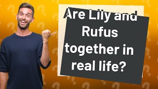 Are Lily and Rufus together in real life?