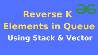 Reverse K Elements in Queue| C++ Solution| GeeksForGeeks