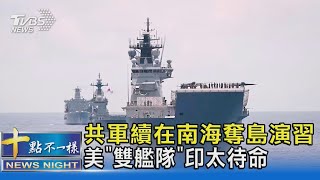 共軍續在南海奪島演習 美「雙艦隊」印太待命｜十點不一樣20220812