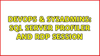 DevOps & SysAdmins: SQL Server Profiler and RDP session (2 Solutions!!)