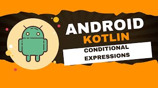 Android Kotlin Tutorial -6: Kotlin Conditional Expressions Basic
