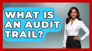 What Is An Audit Trail? - Tax and Accounting Coach
