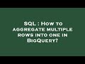 SQL : How to aggregate multiple rows into one in BigQuery?