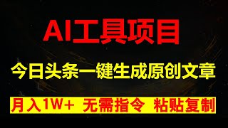 今日头条AI最新玩法，一键生成原创文章无需指令，无脑复制粘贴，2分钟发一篇，每天2小时， 稳定月入过万非常适合新手小白