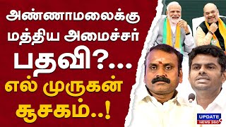 அண்ணாமலைக்கு மத்திய அமைச்சர் பதவி?...எல் முருகன் சூசகம்..! | UPDATE NEWS 360