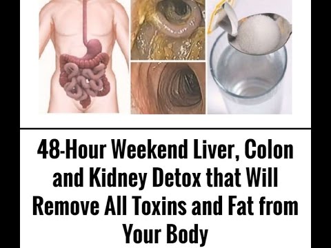 48 Hour Weekend Liver, Colon and Kidney Detox that Will Remove All Toxins and Fat from Your Body 48 Hour Weekend Liver, Colon and Kidney Detox that Will Remove All Toxins and Fat from Your Body