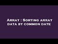 Array : Sorting array data by common date