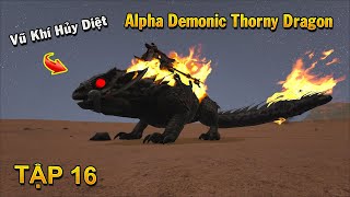 ARK Online #16 - Mình Đã Có Vũ Khí Hủy Diệt Hàng Loạt "Alpha Demonic Thorny Dragon"